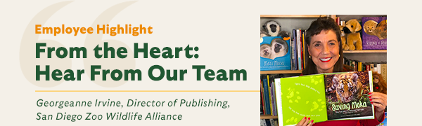 Employee Highlight. From the Heart: Hear from our team. Georgeanne Irvine, Director of Publishing, SDZWA